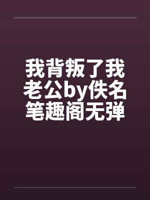 我背叛了我老公by佚名笔趣阁无弹窗封面