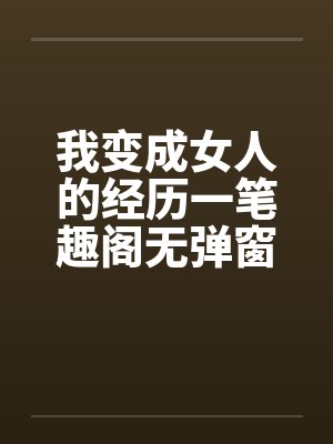 我变成女人的经历一笔趣阁无弹窗封面