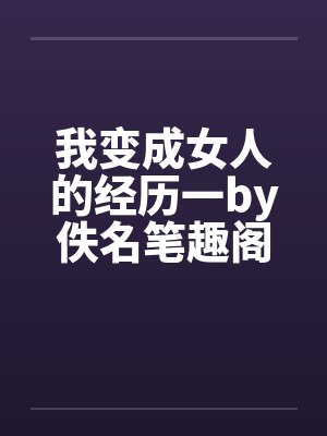我变成女人的经历一by佚名笔趣阁无弹窗封面