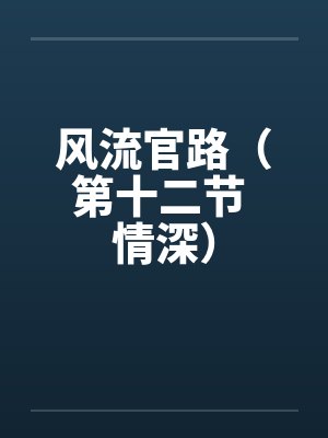 风流官路（第十二节 情深）封面