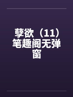 孽欲（11）笔趣阁无弹窗封面