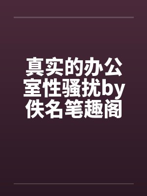真实的办公室性骚扰by佚名笔趣阁无弹窗封面