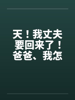 天！我丈夫要回来了！爸爸、我怎办？封面