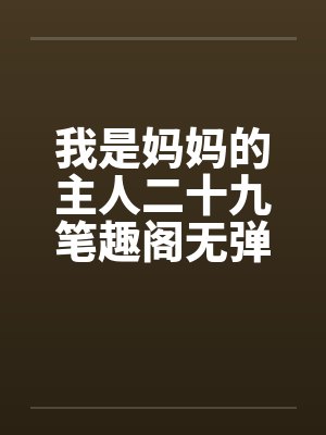 我是妈妈的主人二十九笔趣阁无弹窗封面