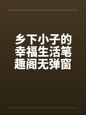乡下小子的幸福生活笔趣阁无弹窗封面
