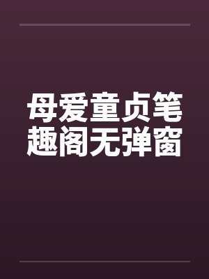 母爱童贞笔趣阁无弹窗封面