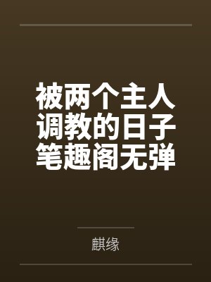 被两个主人调教的日子笔趣阁无弹窗封面