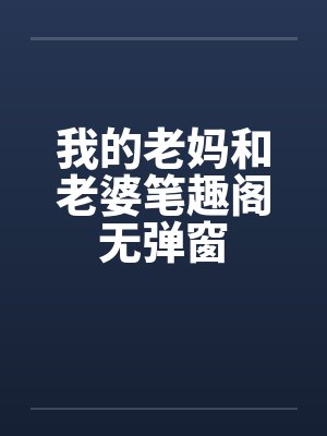 我的老妈和老婆笔趣阁无弹窗封面