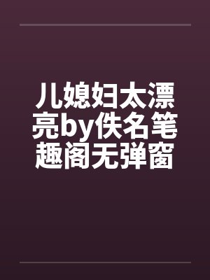 儿媳妇太漂亮by佚名笔趣阁无弹窗封面