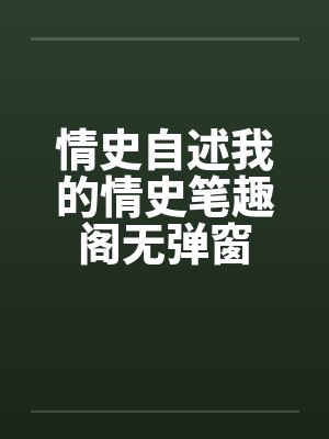情史自述我的情史笔趣阁无弹窗封面