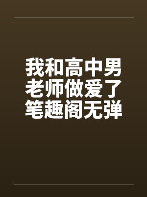 我和高中男老师做爱了笔趣阁无弹窗封面