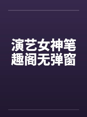 演艺女神笔趣阁无弹窗封面