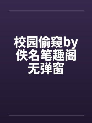 校园偷窥by佚名笔趣阁无弹窗封面