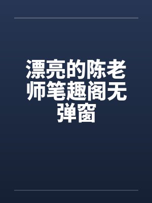 漂亮的陈老师笔趣阁无弹窗封面
