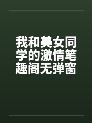 我和美女同学的激情笔趣阁无弹窗封面
