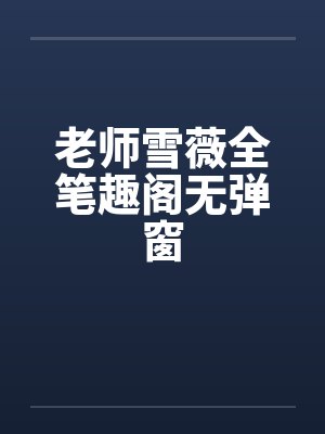 老师雪薇全笔趣阁无弹窗封面