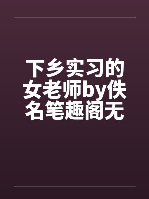 下乡实习的女老师by佚名笔趣阁无弹窗封面
