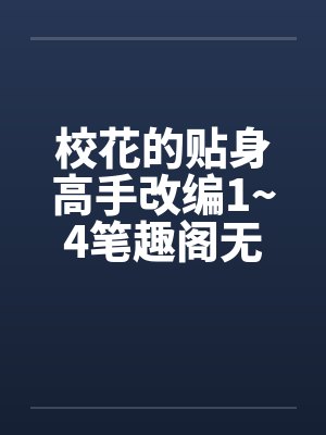校花的贴身高手改编1~4笔趣阁无弹窗封面