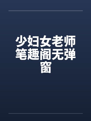 少妇女老师笔趣阁无弹窗封面