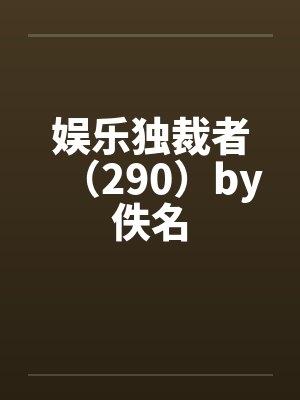 娱乐独裁者（290）by佚名封面