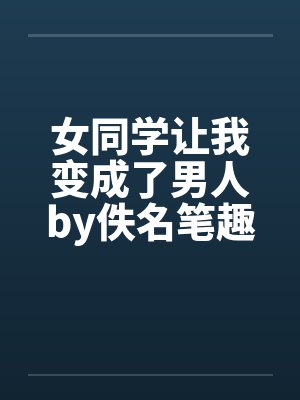 女同学让我变成了男人by佚名笔趣阁无弹窗封面