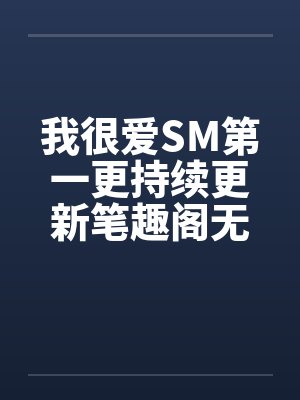 我很爱SM第一更持续更新笔趣阁无弹窗封面