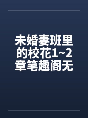 未婚妻班里的校花1~2章笔趣阁无弹窗封面