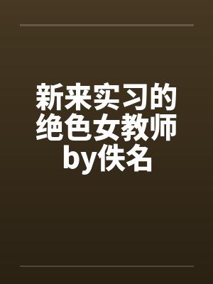 新来实习的绝色女教师by佚名封面