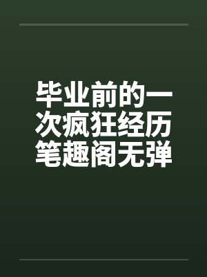 毕业前的一次疯狂经历笔趣阁无弹窗封面