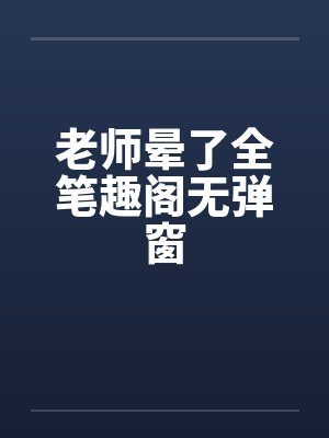 老师晕了全笔趣阁无弹窗封面