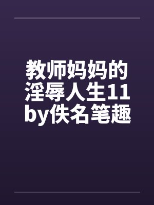 教师妈妈的淫辱人生11by佚名笔趣阁无弹窗封面