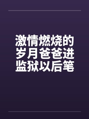 激情燃烧的岁月爸爸进监狱以后笔趣阁无弹窗封面