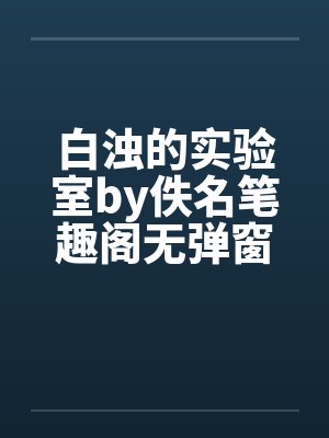白浊的实验室by佚名笔趣阁无弹窗封面