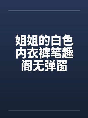 姐姐的白色内衣裤笔趣阁无弹窗封面