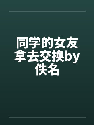 同学的女友拿去交换by佚名封面