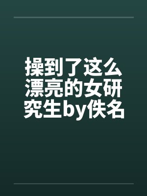 操到了这么漂亮的女研究生by佚名封面