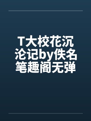 T大校花沉沦记by佚名笔趣阁无弹窗封面