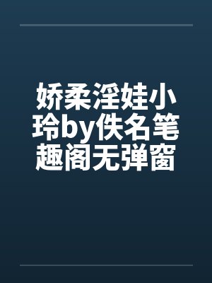 娇柔淫娃小玲by佚名笔趣阁无弹窗封面