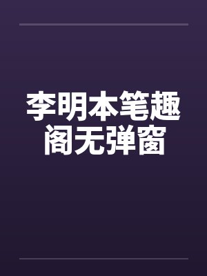 李明本笔趣阁无弹窗封面