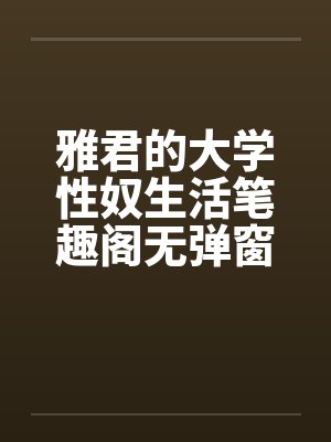 雅君的大学性奴生活笔趣阁无弹窗封面