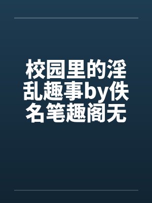 校园里的淫乱趣事by佚名笔趣阁无弹窗封面