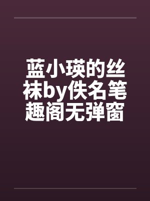 蓝小瑛的丝袜by佚名笔趣阁无弹窗封面