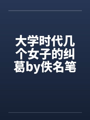 大学时代几个女子的纠葛by佚名笔趣阁无弹窗封面