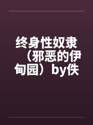 终身性奴隶（邪恶的伊甸园）by佚名笔趣阁无弹窗封面