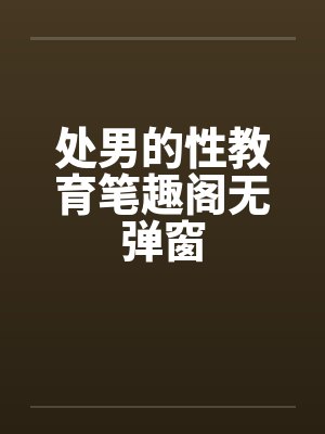 处男的性教育笔趣阁无弹窗封面