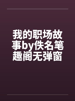 我的职场故事by佚名笔趣阁无弹窗封面
