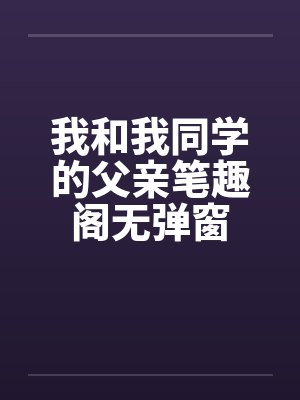 我和我同学的父亲笔趣阁无弹窗封面