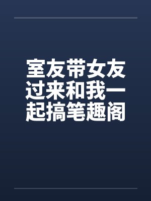 室友带女友过来和我一起搞笔趣阁无弹窗封面