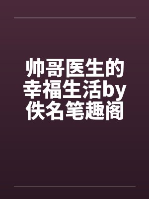 帅哥医生的幸福生活by佚名笔趣阁无弹窗封面