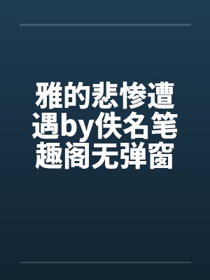 雅的悲惨遭遇by佚名笔趣阁无弹窗封面